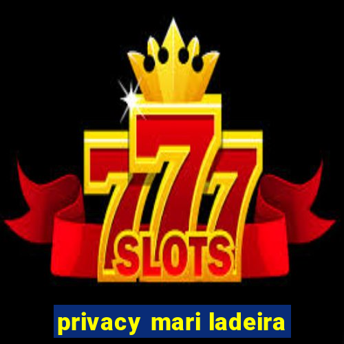 privacy mari ladeira